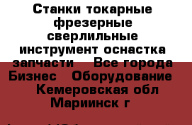 Станки токарные фрезерные сверлильные инструмент оснастка запчасти. - Все города Бизнес » Оборудование   . Кемеровская обл.,Мариинск г.